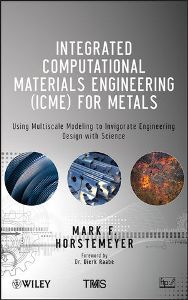 Integrated Computational Materials Engineering (ICME) for Metals: Using Multiscale Modeling to Invigorate Engineering Design with Science